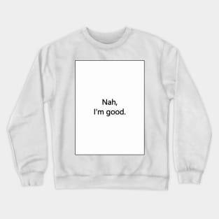 Nah, I'm good. Crewneck Sweatshirt